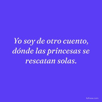 Yo soy de otro cuento, dónde las princesas se rescatan solas.