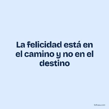 La felicidad está en el camino y no en el destino