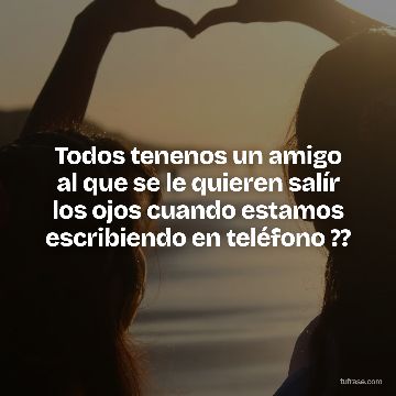 Todos tenenos un amigo al que se le quieren salír los ojos cuando estamos escribiendo en teléfono ??