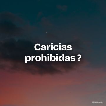 Caricias prohibidas ?