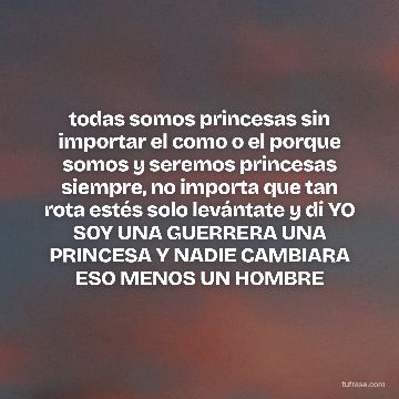 todas somos princesas sin importar el como o el porque somos y seremos princesas siempre, no importa que tan rota estés solo levántate y di YO SOY UNA GUERRERA UNA PRINCESA Y NADIE CAMBIARA ESO MENOS UN HOMBRE