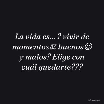 La vida es... ? vivir de momentos⚖️ buenos☺️ y malos? Elige con cuál quedarte???