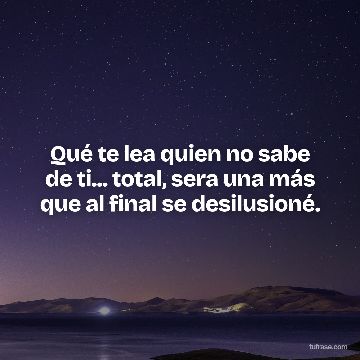 Qué te lea quien no sabe de ti... total, sera una más que al final se desilusioné.
