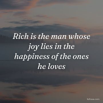 Rich is the man whose joy lies in the happiness of the ones he loves