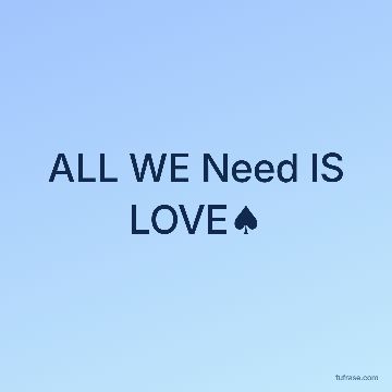 ALL WE Need IS LOVE♠