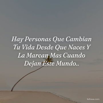 Hay Personas Que Cambian Tu Vida Desde Que Naces Y La Marcan Mas Cuando Dejan Este Mundo..