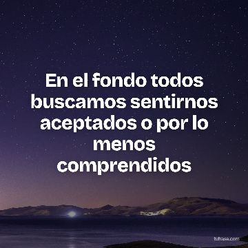 En el fondo todos buscamos sentirnos aceptados o por lo menos comprendidos