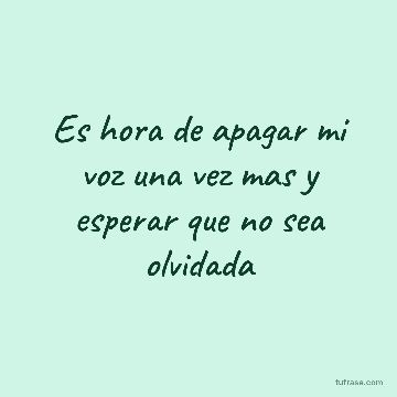 Es hora de apagar mi voz una vez mas y esperar que no sea olvidada