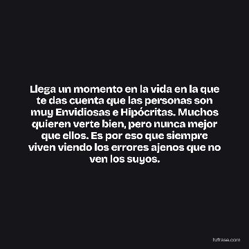 Llega un momento en la vida en la que te das cuenta que las personas son muy Envidiosas e Hipócritas. Muchos quieren verte bien, pero nunca mejor que ellos. Es por eso que siempre viven viendo los errores ajenos que no ven los suyos.