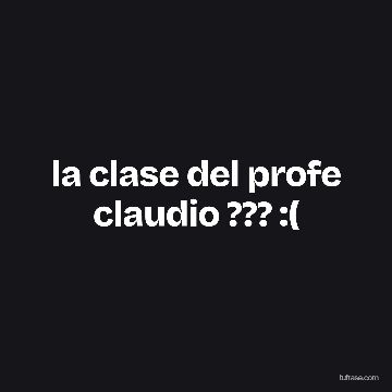 la clase del profe claudio ??? :(