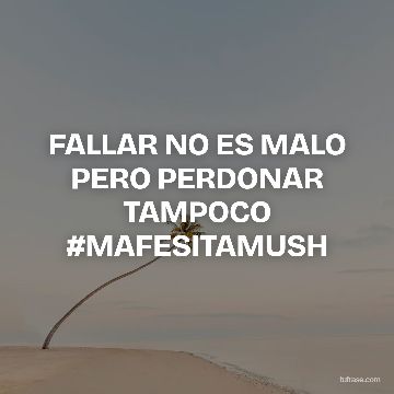 FALLAR NO ES MALO PERO PERDONAR TAMPOCO #MAFESITAMUSH