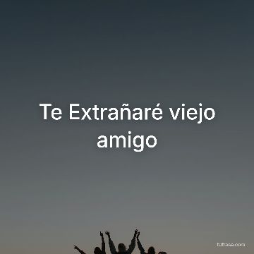 Te Extrañaré viejo amigo