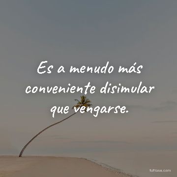 Es a menudo más conveniente disimular que vengarse.