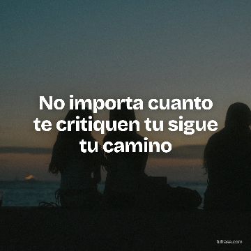 No importa cuanto te critiquen tu sigue tu camino