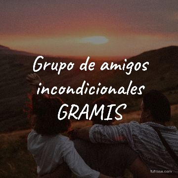 Grupo de amigos incondicionales GRAMIS