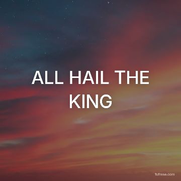 ALL HAIL THE KING