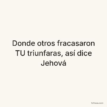 Donde otros fracasaron TU triunfaras, así dice Jehová