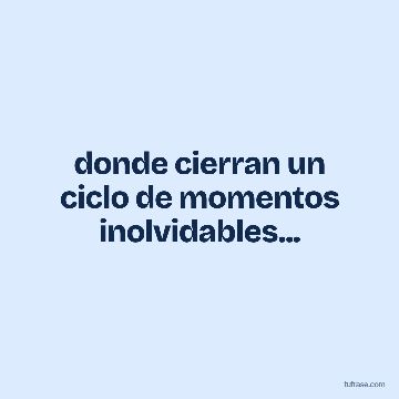 donde cierran un ciclo de momentos inolvidables...