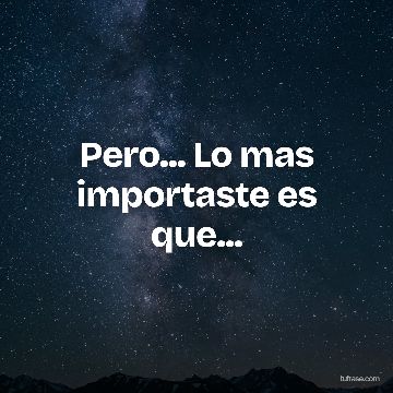 Pero... Lo mas importaste es que...