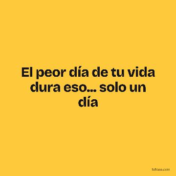 El peor día de tu vida dura eso... solo un día