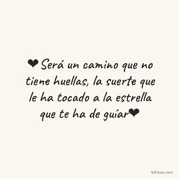 ❤Será un camino que no tiene huellas, la suerte que le ha tocado a la estrella que te ha de guíar❤
