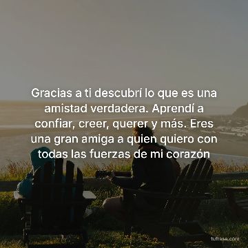 Gracias a ti descubrí lo que es una amistad verdadera. Aprendí a confiar, creer, querer y más. Eres una gran amiga a quien quiero con todas las fuerzas de mi corazón