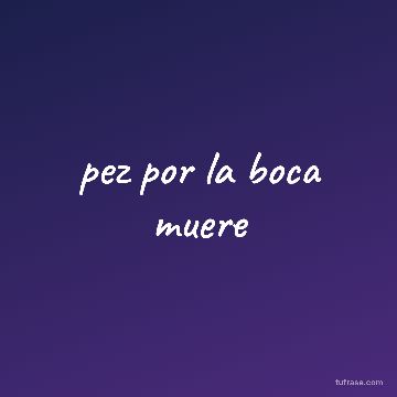 pez por la boca muere