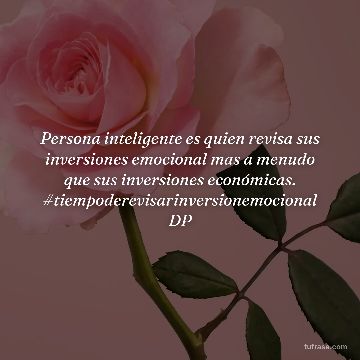 Persona inteligente es quien revisa sus inversiones emocional mas a menudo que sus inversiones económicas. #tiempoderevisarinversionemocional DP
