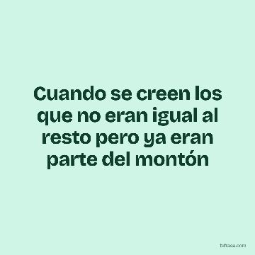 Cuando se creen los que no eran igual al resto pero ya eran parte del montón
