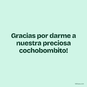 Gracias por darme a nuestra preciosa cochobombito!