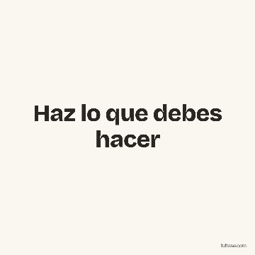 Haz lo que debes hacer