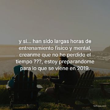 y si... han sido largas horas de entrenamiento fisico y mental, creanme que no he perdido el tiempo ???, estoy preparandome para lo que se viene en 2019.