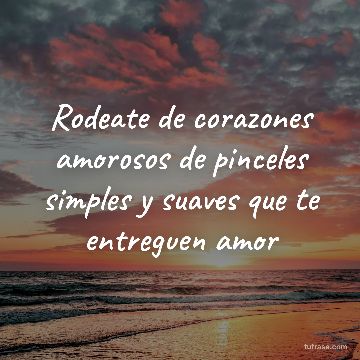 Rodeate de corazones amorosos de pinceles simples y suaves que te entreguen amor