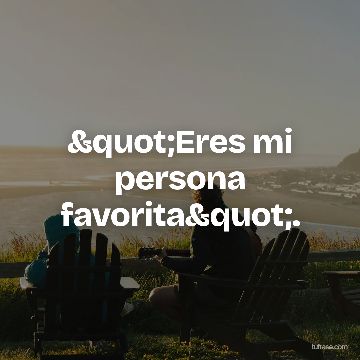 "Eres mi persona favorita".