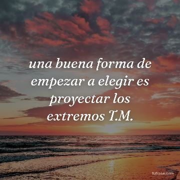 una buena forma de empezar a elegir es proyectar los extremos T.M.