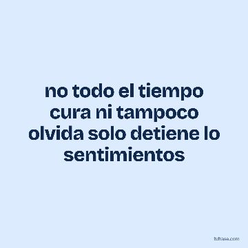 no todo el tiempo cura ni tampoco olvida solo detiene lo sentimientos
