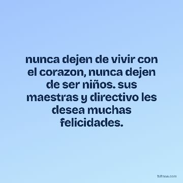 nunca dejen de vivir con el corazon, nunca dejen de ser niños. sus maestras y directivo les desea muchas felicidades.
