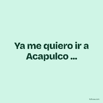 Ya me quiero ir a Acapulco ...
