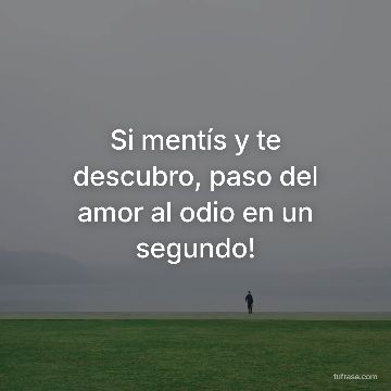 Si mentís y te descubro, paso del amor al odio en un segundo!