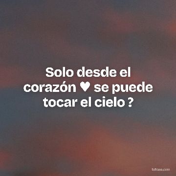 Solo desde el corazón ♥ se puede tocar el cielo ?