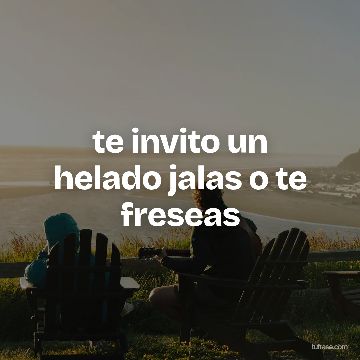 te invito un helado jalas o te freseas