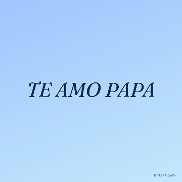 TE AMO PAPA