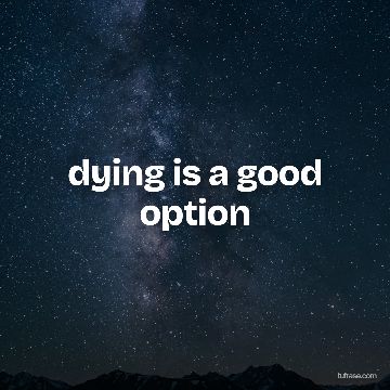 dying is a good option