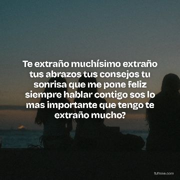 Te extraño muchísimo extraño tus abrazos tus consejos tu sonrisa que me pone feliz siempre hablar contigo sos lo mas importante que tengo te extraño mucho?