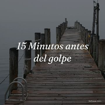 15 Minutos antes del golpe
