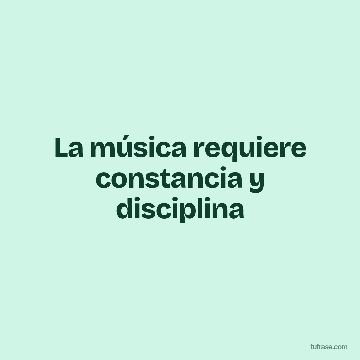 La música requiere constancia y disciplina