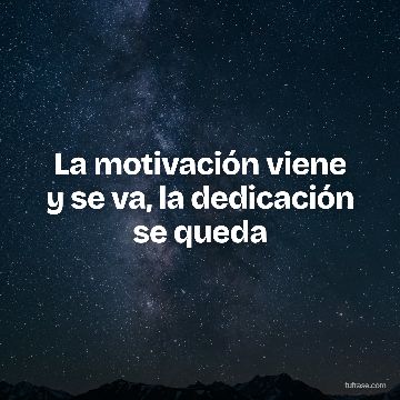 La motivación viene y se va, la dedicación se queda