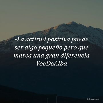 -La actitud positiva puede ser algo pequeño pero que marca una gran diferencia YoeDeAlba
