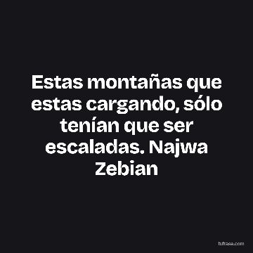 Estas montañas que estas cargando, sólo tenían que ser escaladas. Najwa Zebian