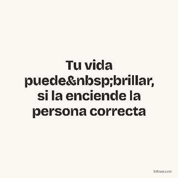 Tu vida puede brillar, si la enciende la persona correcta